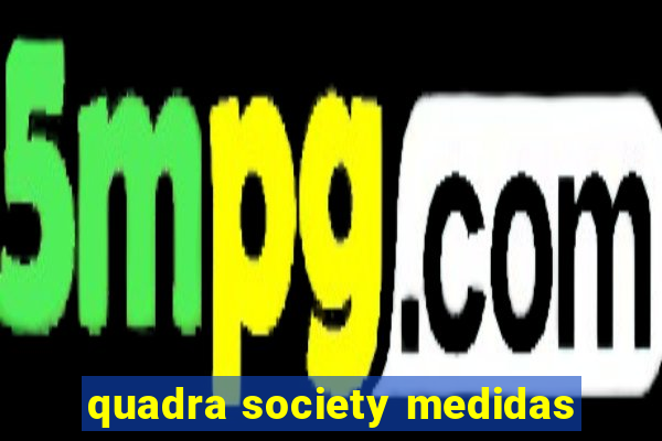 quadra society medidas